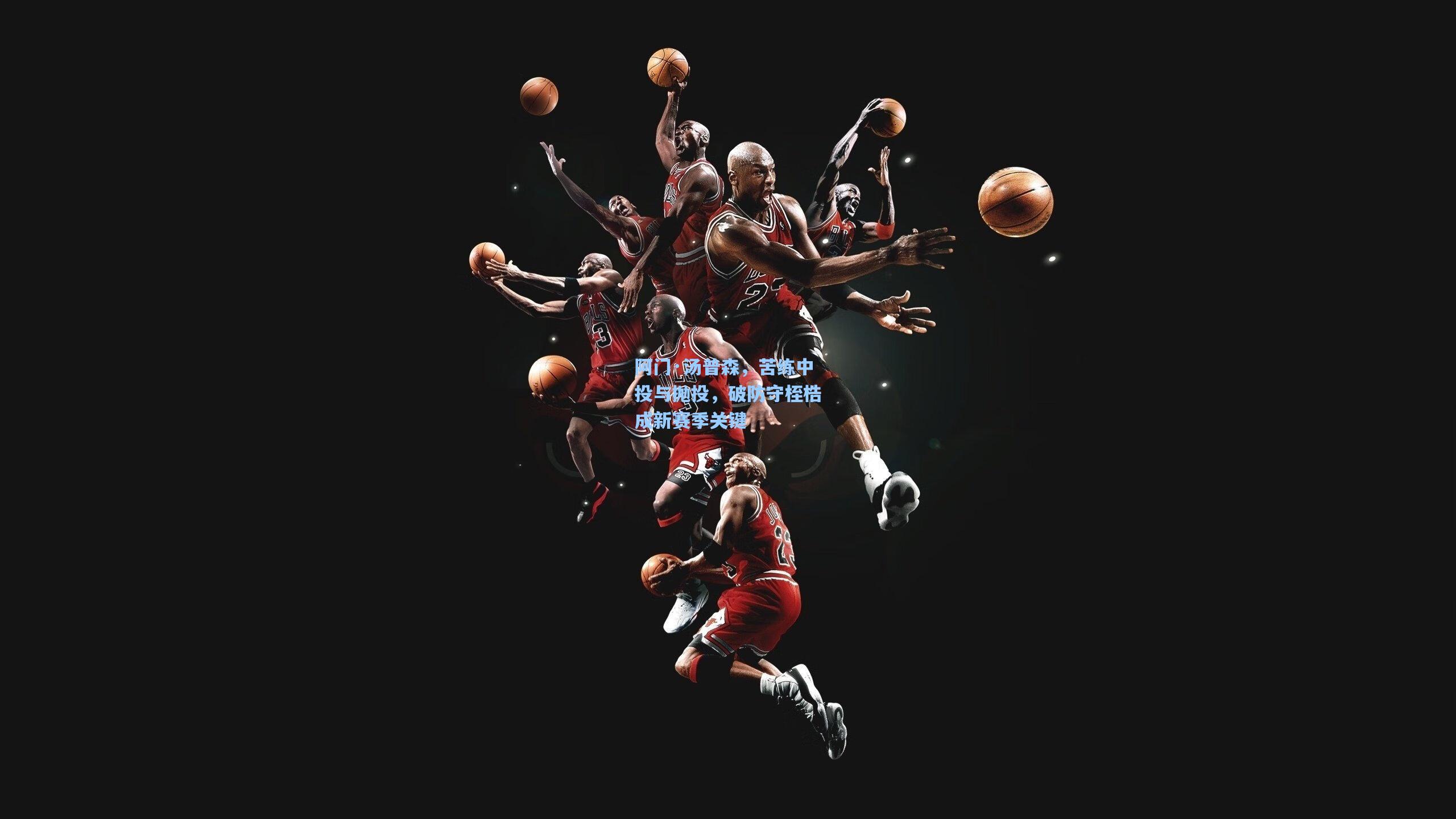 阿门·汤普森，苦练中投与抛投，破防守桎梏成新赛季关键