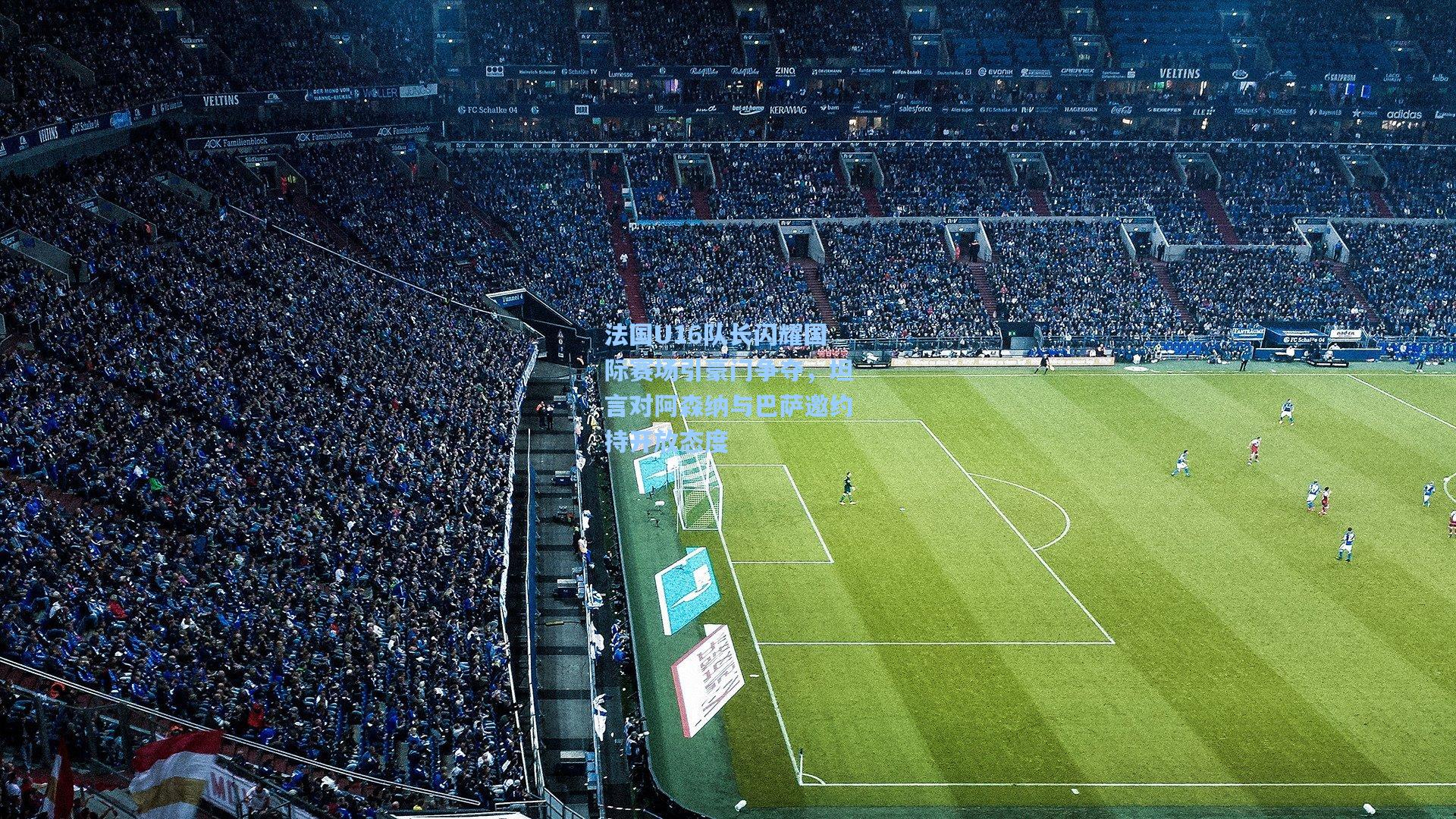 法国U16队长闪耀国际赛场引豪门争夺，坦言对阿森纳与巴萨邀约持开放态度